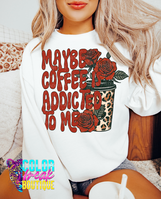 Maybe Coffee Is Addicted To Me - Sweatshirt