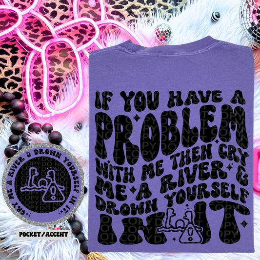 Cry Me a River & Down Yourself In It - T-Shirt